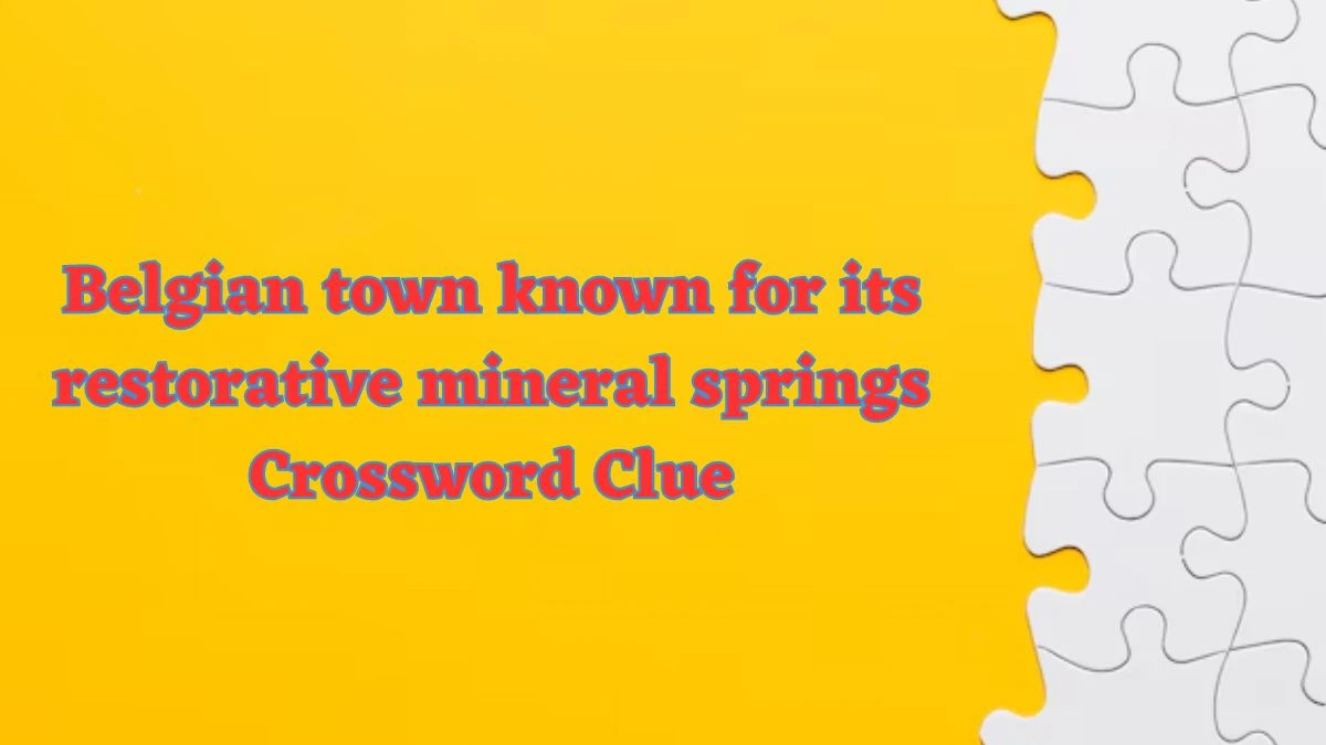 Belgian town known for its restorative mineral springs NYT Crossword Clue Puzzle Answer from July 04, 2024
