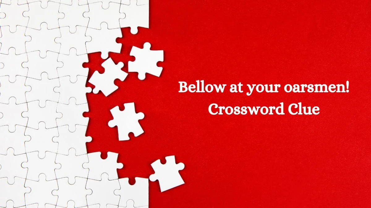 Bellow at your oarsmen! Crossword Clue Puzzle Answer from July 12, 2024