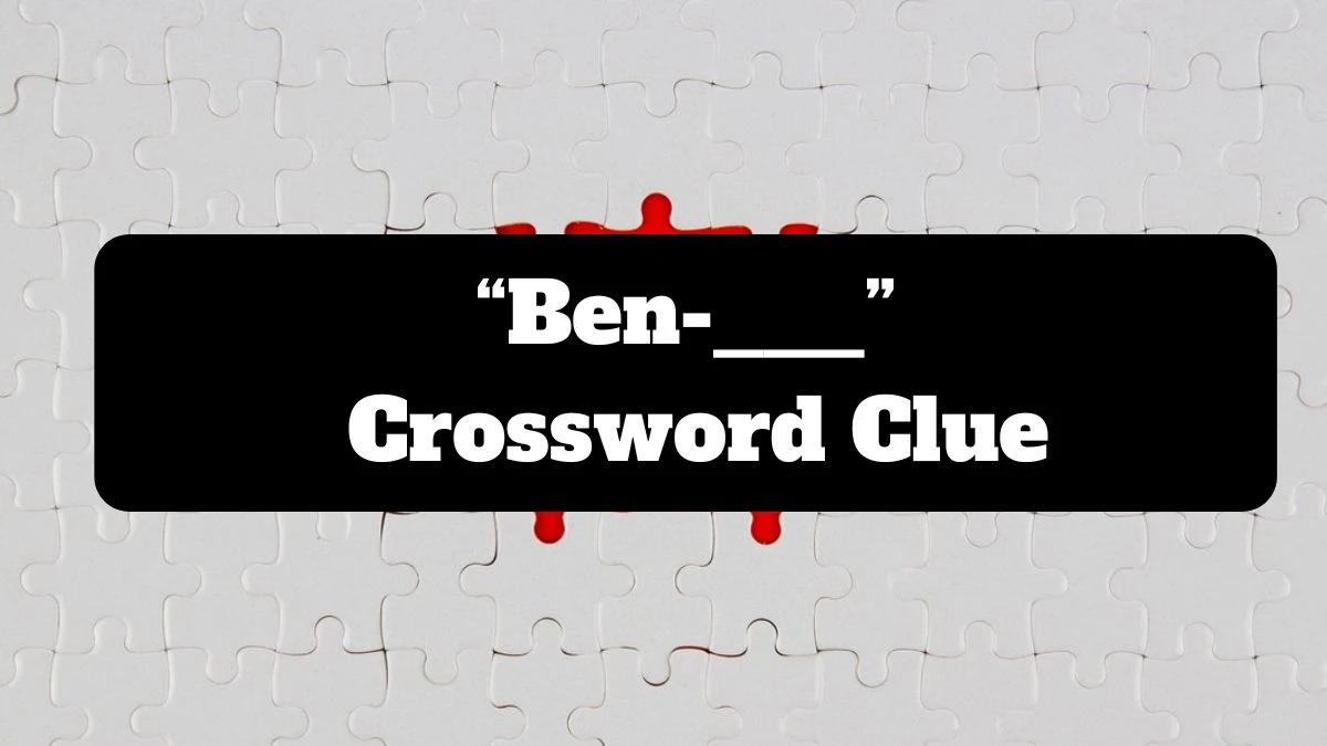 “Ben-___” Universal Crossword Clue Puzzle Answer from July 18, 2024