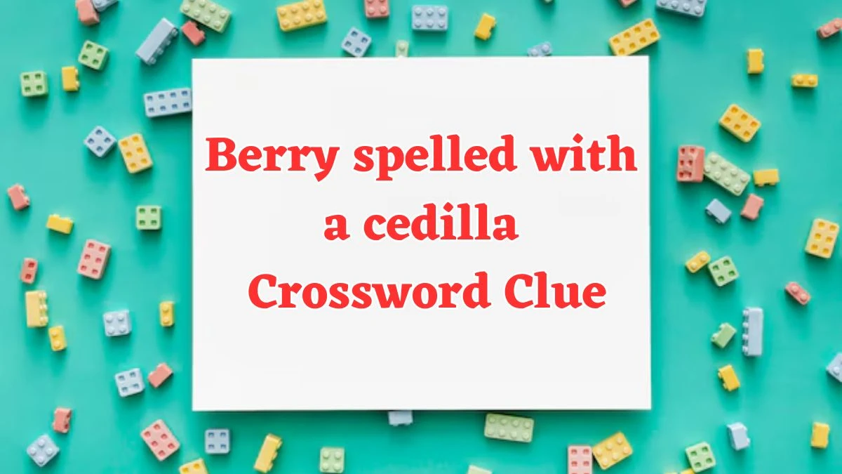 Universal Berry spelled with a cedilla Crossword Clue Puzzle Answer from July 24, 2024