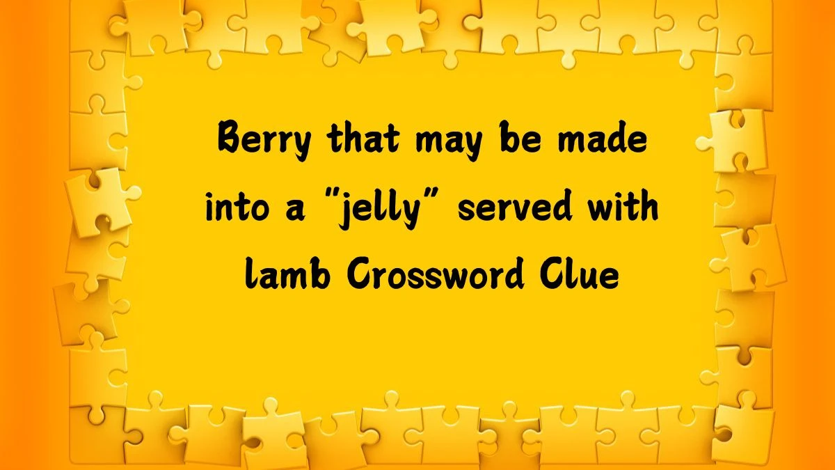 Berry that may be made into a “jelly” served with lamb Crossword Clue Puzzle Answer from July 15, 2024