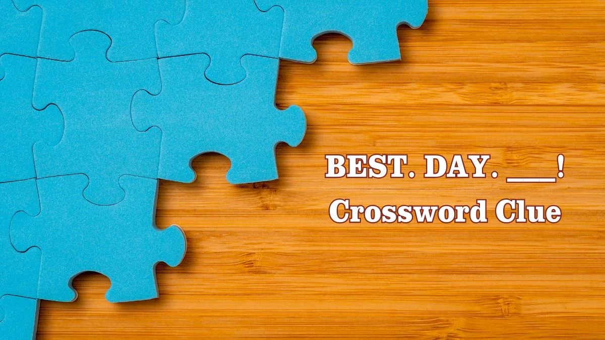 BEST. DAY. ___! Crossword Clue Answers on July 28, 2024