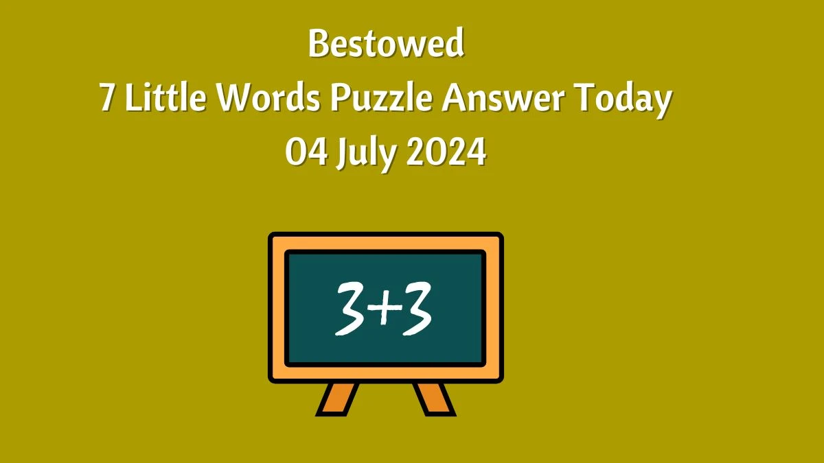Bestowed 7 Little Words Puzzle Answer from July 04, 2024