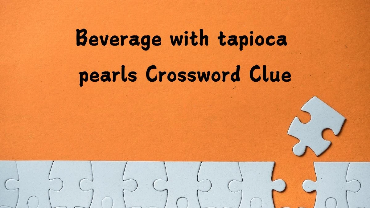 LA Times Beverage with tapioca pearls Crossword Clue Puzzle Answer from July 25, 2024