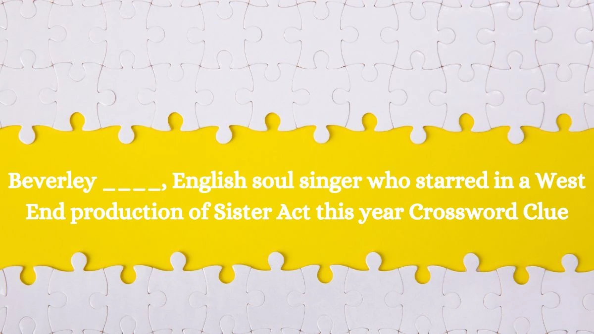 Beverley ____, English soul singer who starred in a West End production of Sister Act this year Crossword Clue Answers on July 12, 2024