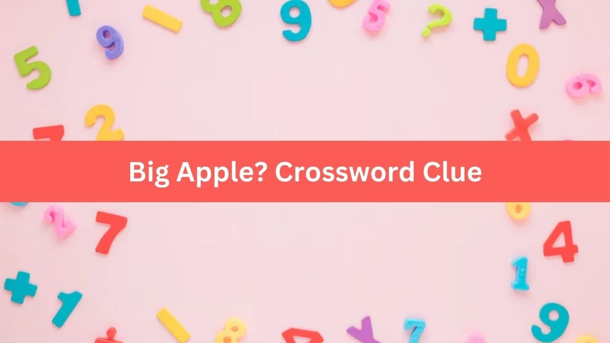 Big Apple? NYT Crossword Clue Puzzle Answer on July 30, 2024