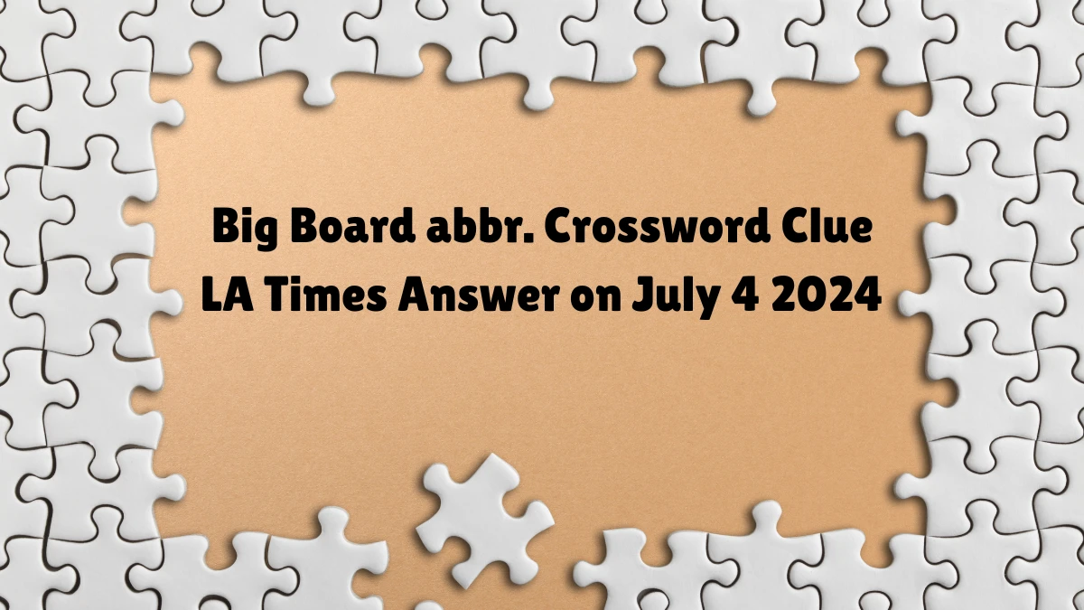 Big Board abbr. LA Times Crossword Clue Puzzle Answer from July 04, 2024