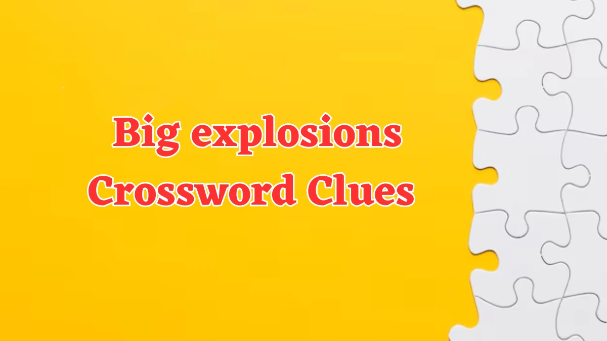 LA Times Big explosions Crossword Clue Puzzle Answer from July 22, 2024