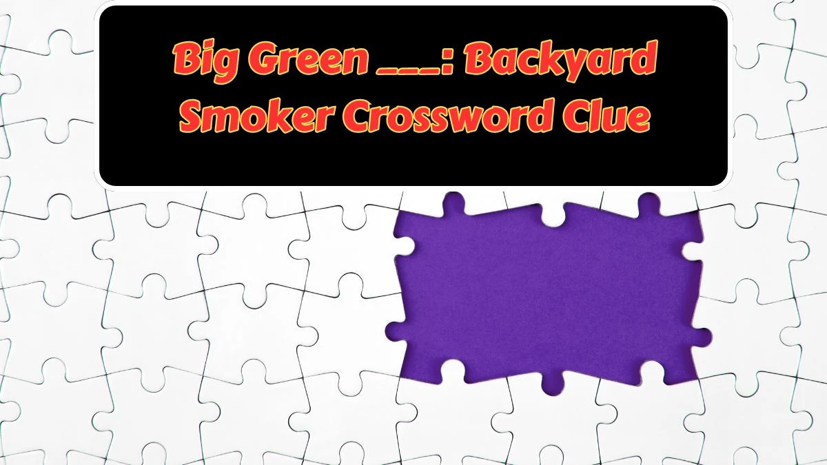 Big Green ___: Backyard Smoker LA Times Crossword Clue from July 07, 2024