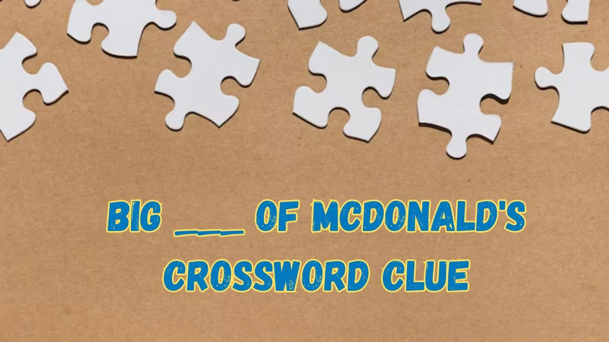 Daily Themed Big ___ of McDonald's Crossword Clue Puzzle Answer from July 16, 2024