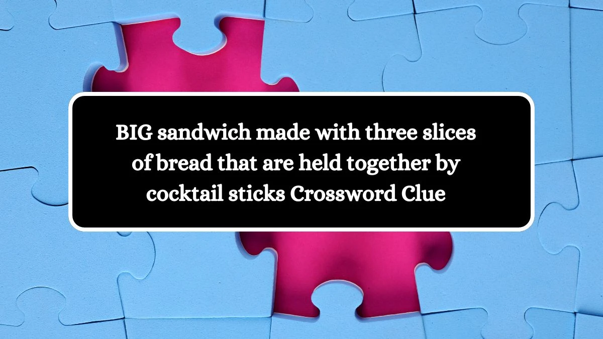 BIG sandwich made with three slices of bread that are held together by cocktail sticks Daily Themed Crossword Clue Answers on July 14, 2024