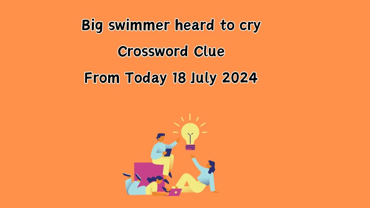 Big swimmer heard to cry Telegraph Quick Crossword Clue Puzzle Answer from July 18, 2024