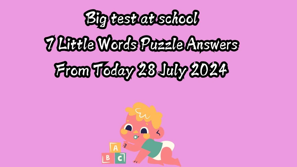 Big test at school 7 Little Words Puzzle Answer from July 28, 2024