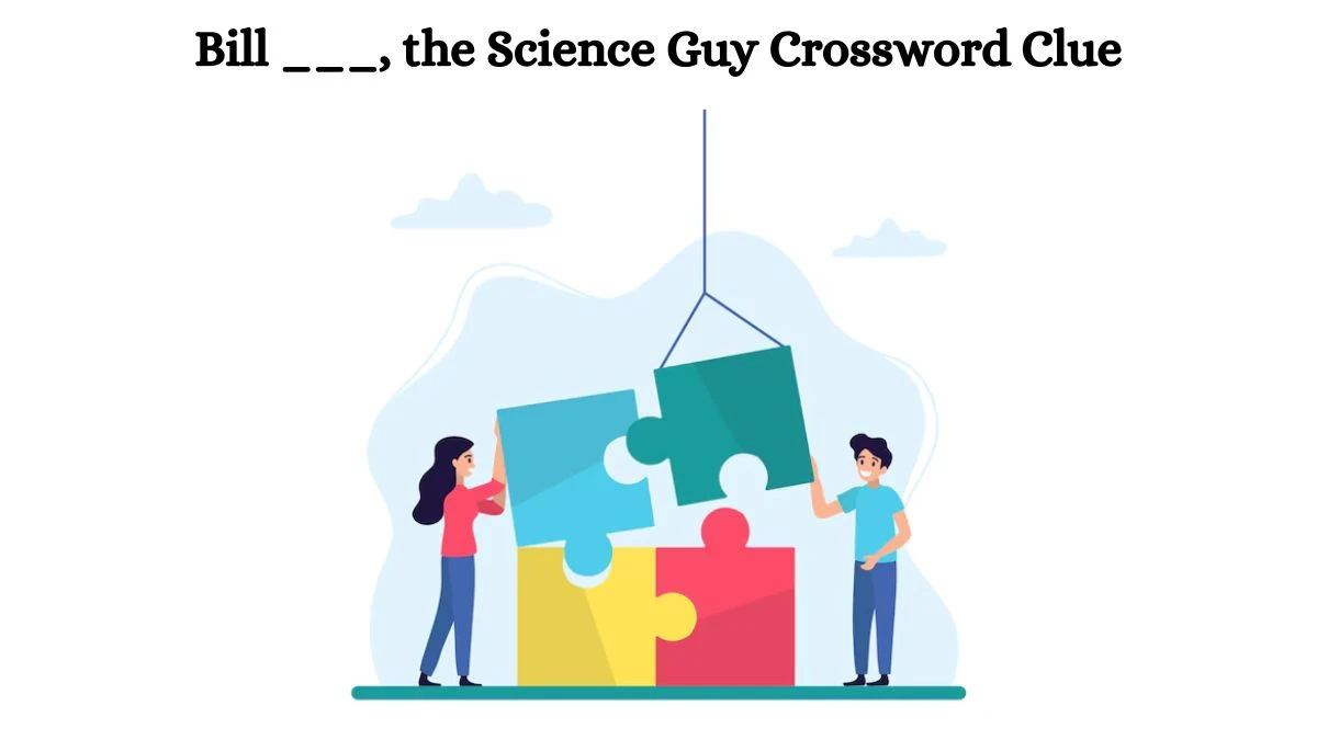 Daily Themed Bill ___, the Science Guy Crossword Clue Puzzle Answer from July 23, 2024