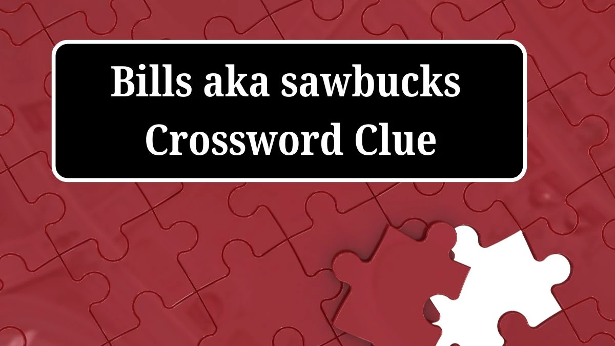 USA Today Bills aka sawbucks Crossword Clue Puzzle Answer from July 04, 2024