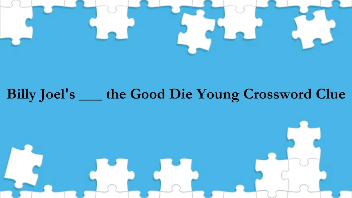 Billy Joel's ___ the Good Die Young Daily Themed Crossword Clue Puzzle Answer from July 04, 2024