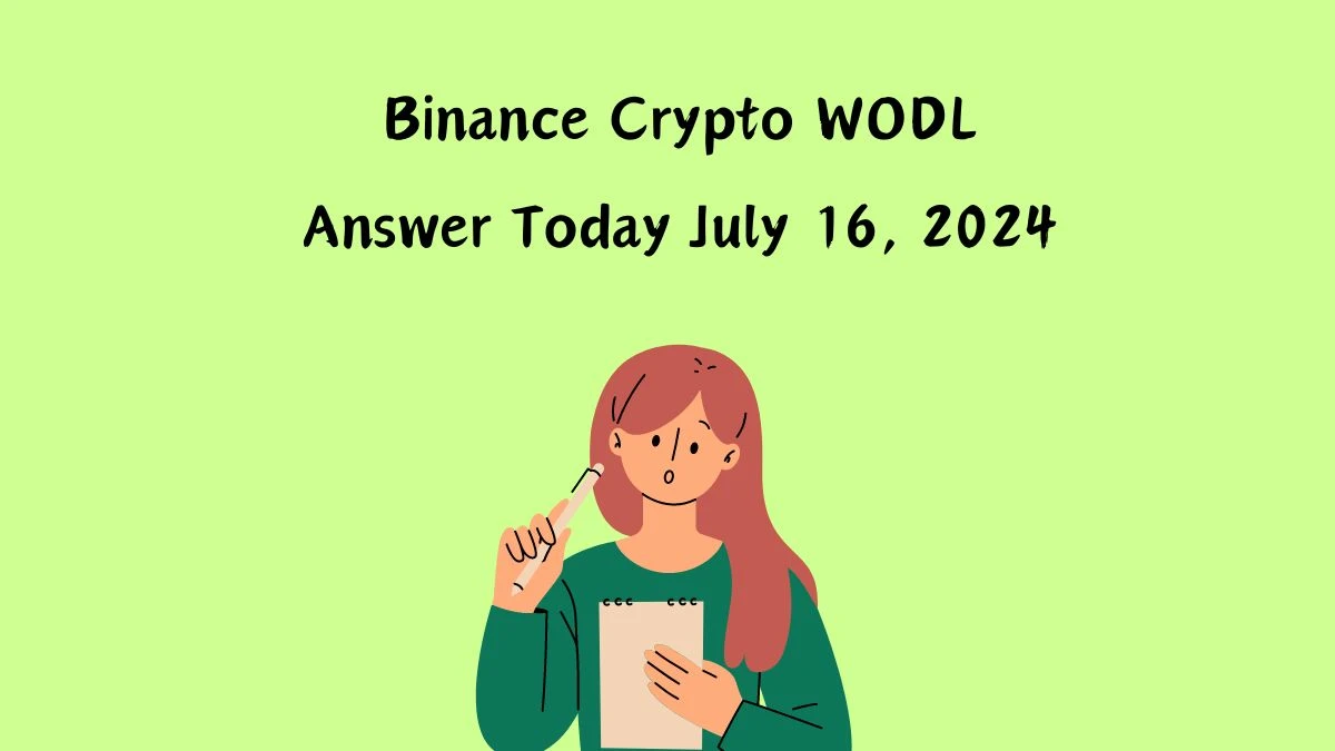 Binance Crypto WODL Answer Today July 16, 2024 - A Quick Guide