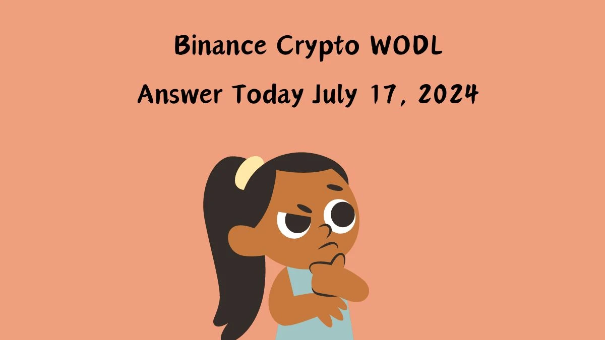 Binance Crypto WODL Answer Today July 17, 2024 - A Quick Guide