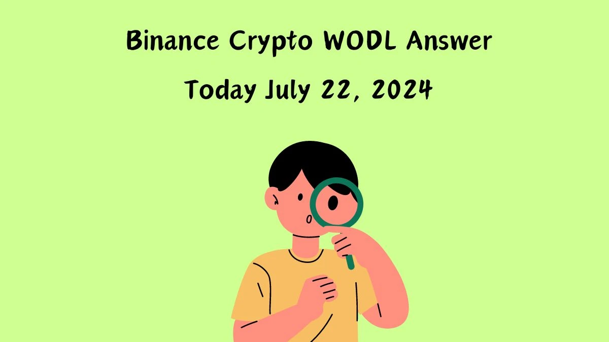 Binance Crypto WODL Answer Today July 22, 2024 - A Quick Guide