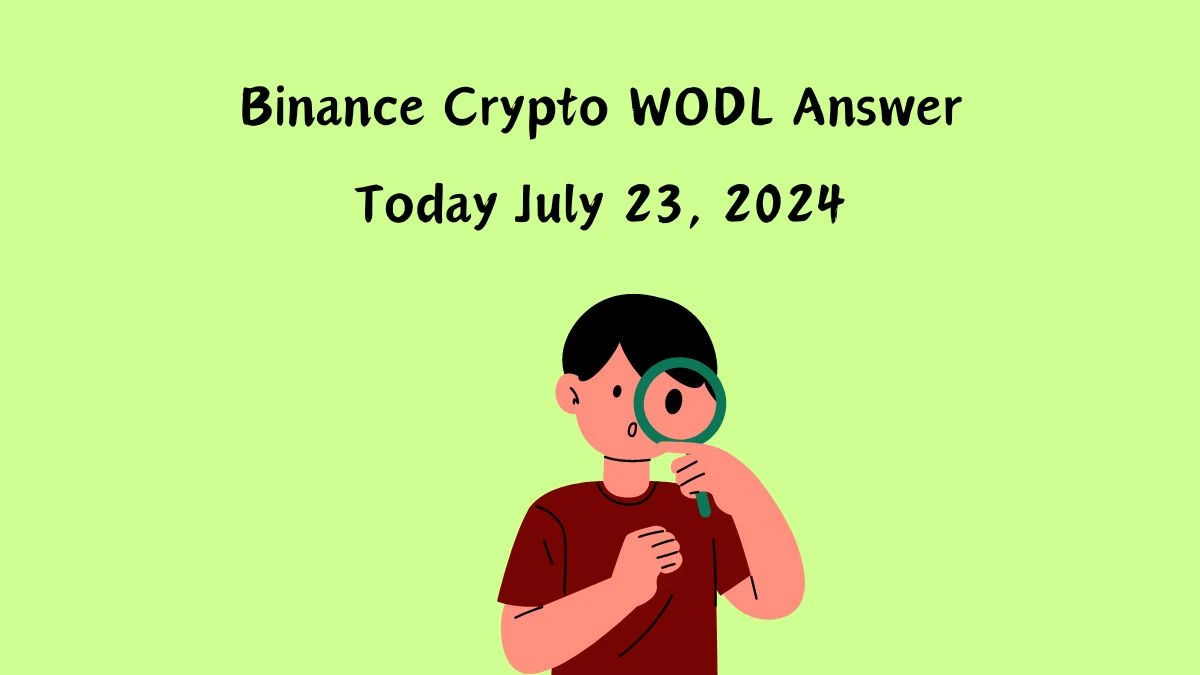 Binance Crypto WODL Answer Today July 23, 2024 - A Quick Guide