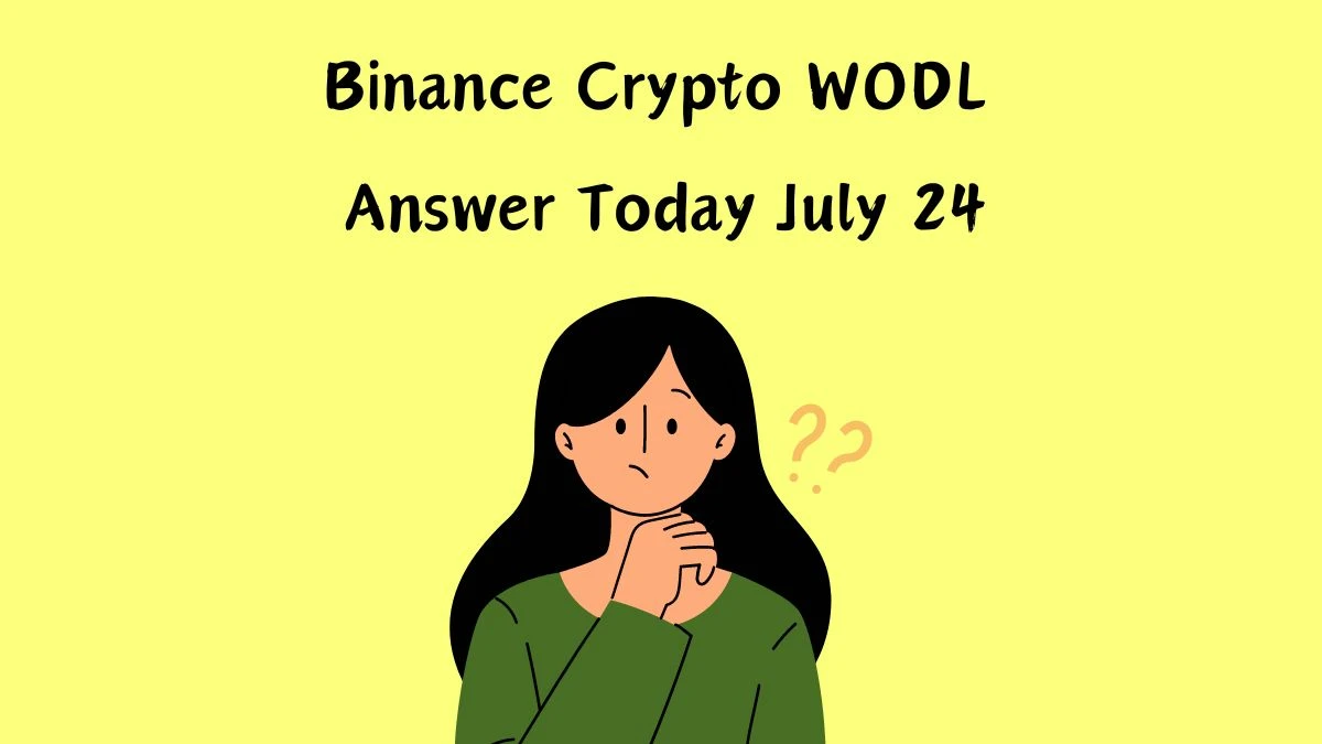 Binance Crypto WODL Answer Today July 24, 2024 - A Quick Guide