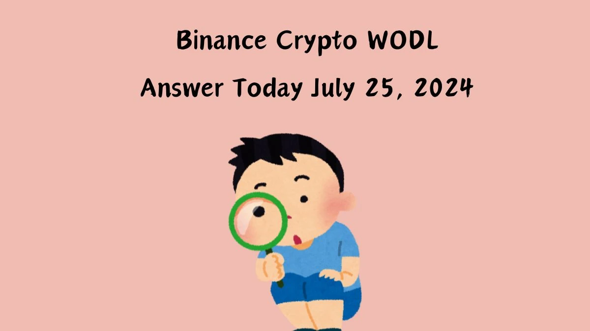 Binance Crypto WODL Answer Today July 25, 2024 - A Quick Guide