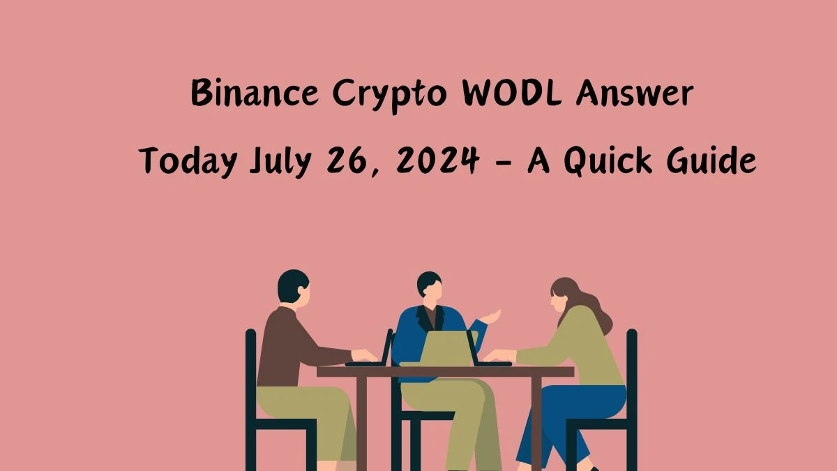 Binance Crypto WODL Answer Today July 26, 2024 - A Quick Guide