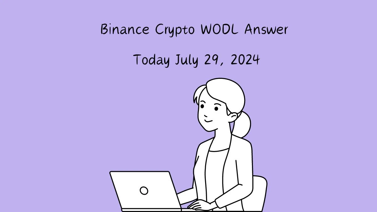 Binance Crypto WODL Answer Today July 29, 2024 - A Quick Guide