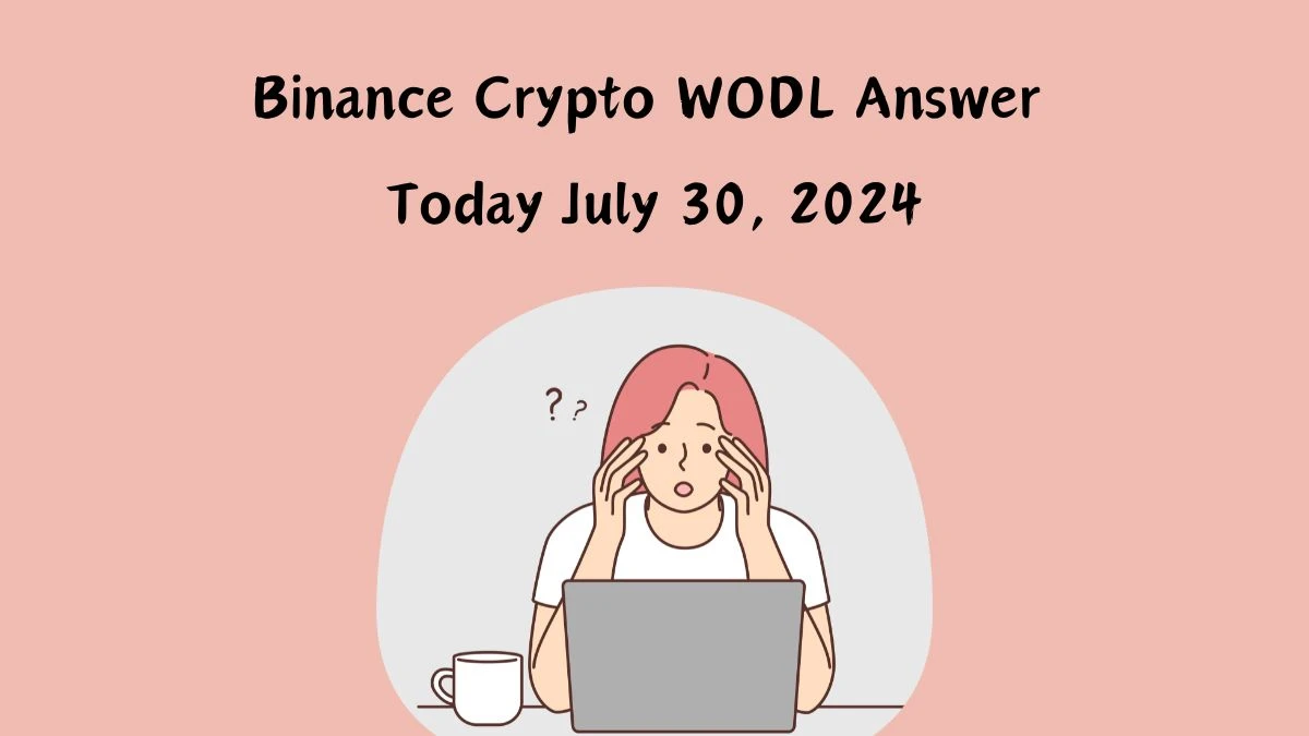 Binance Crypto WODL Answer Today July 30, 2024 - A Quick Guide