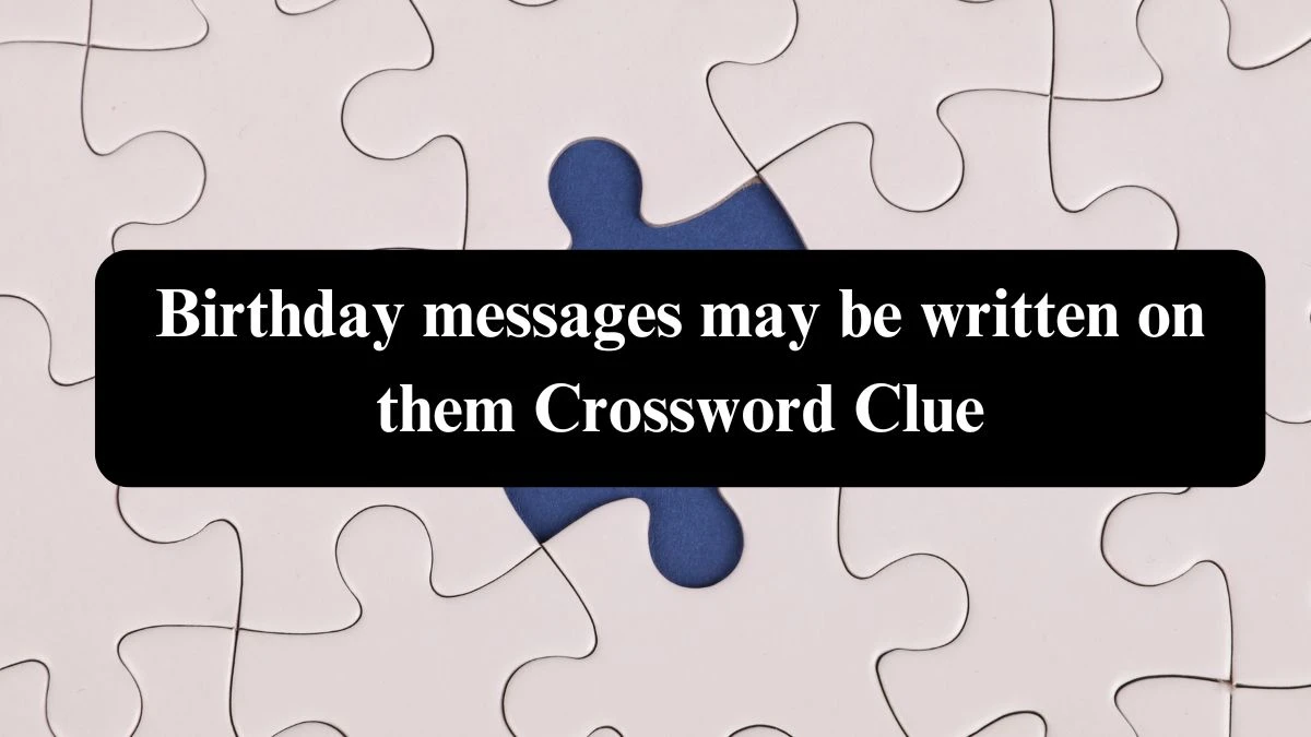 Birthday messages may be written on them NYT Crossword Clue Puzzle Answer from July 27, 2024