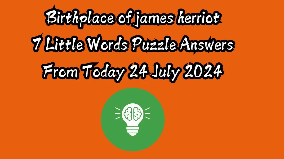 Birthplace of james herriot 7 Little Words Puzzle Answer from July 24, 2024