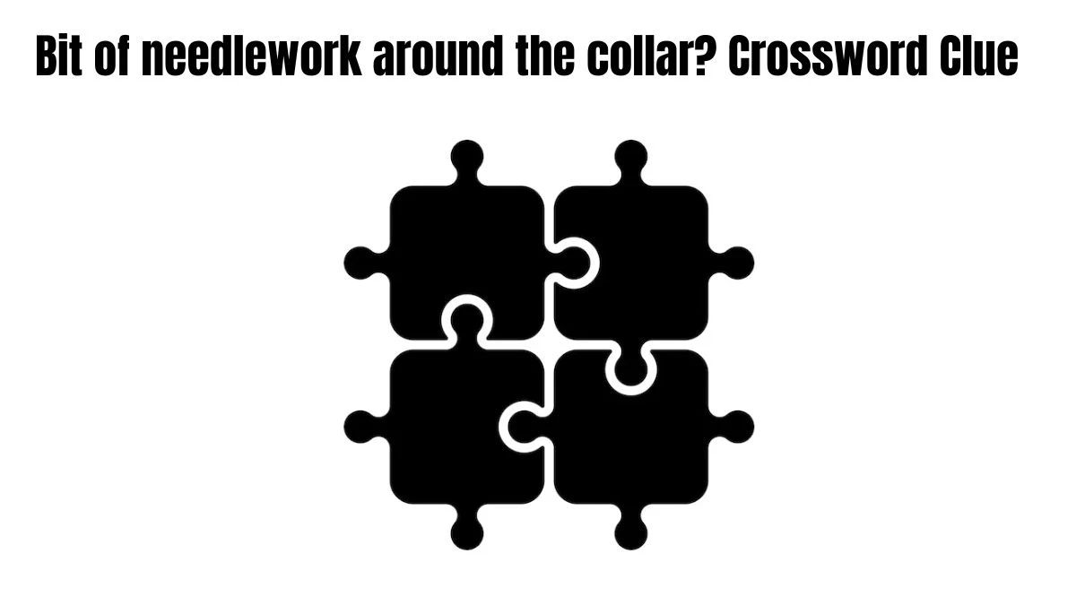 Bit of needlework around the collar? Universal Crossword Clue Puzzle Answer from July 29, 2024