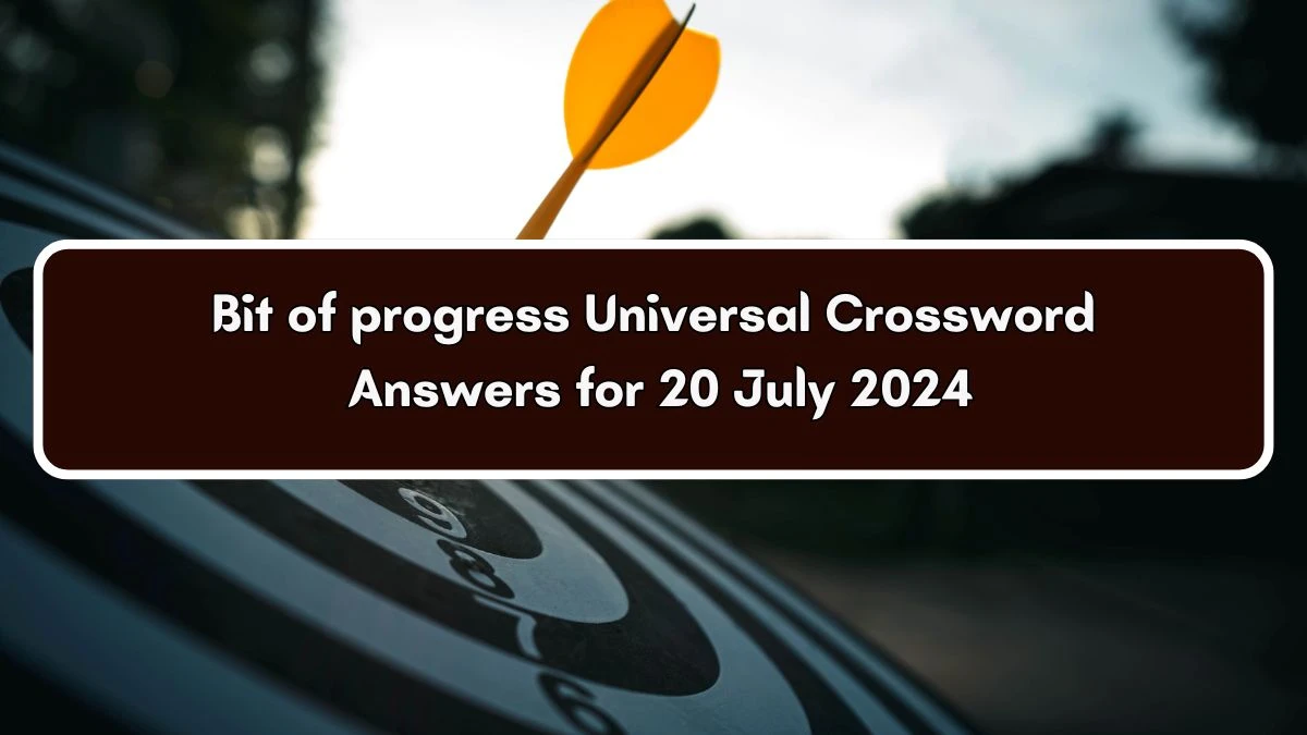 Bit of progress Universal Crossword Clue Puzzle Answer from July 20, 2024