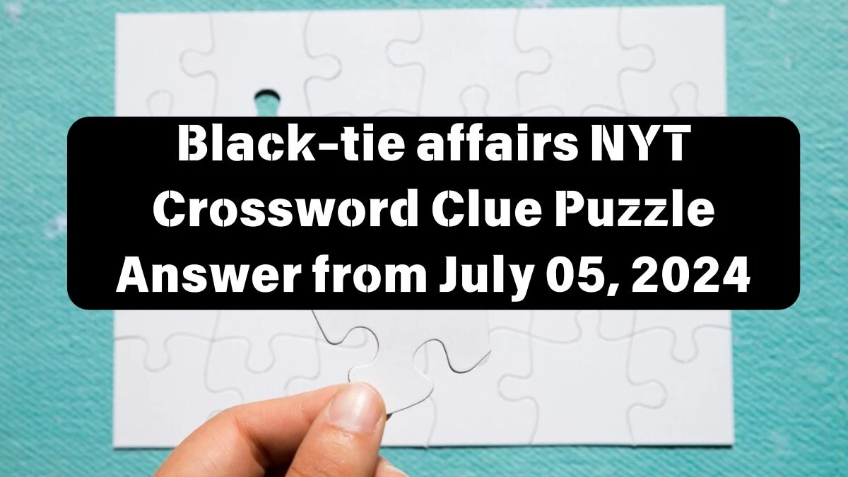 NYT Black-tie affairs Crossword Clue Puzzle Answer from July 05, 2024