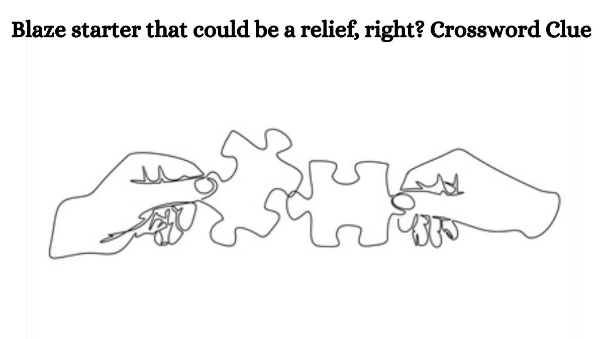 Blaze starter that could be a relief, right? Crossword Clue Puzzle Answer from July 10, 2024