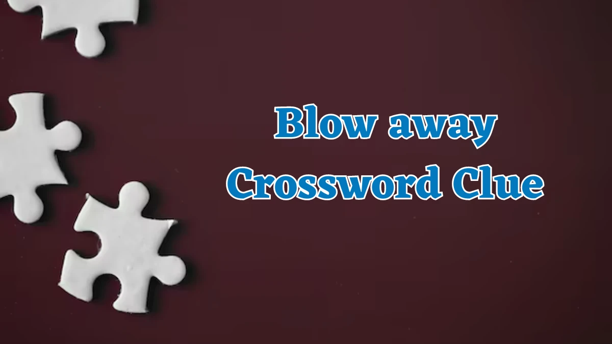 Blow away Crossword Clue Puzzle Answer from July 31, 2024