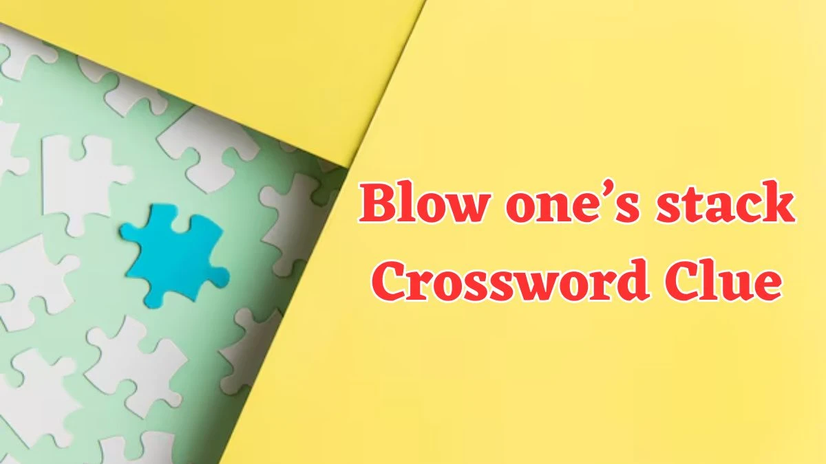 Blow one’s stack NYT Crossword Clue Puzzle Answer from July 24, 2024