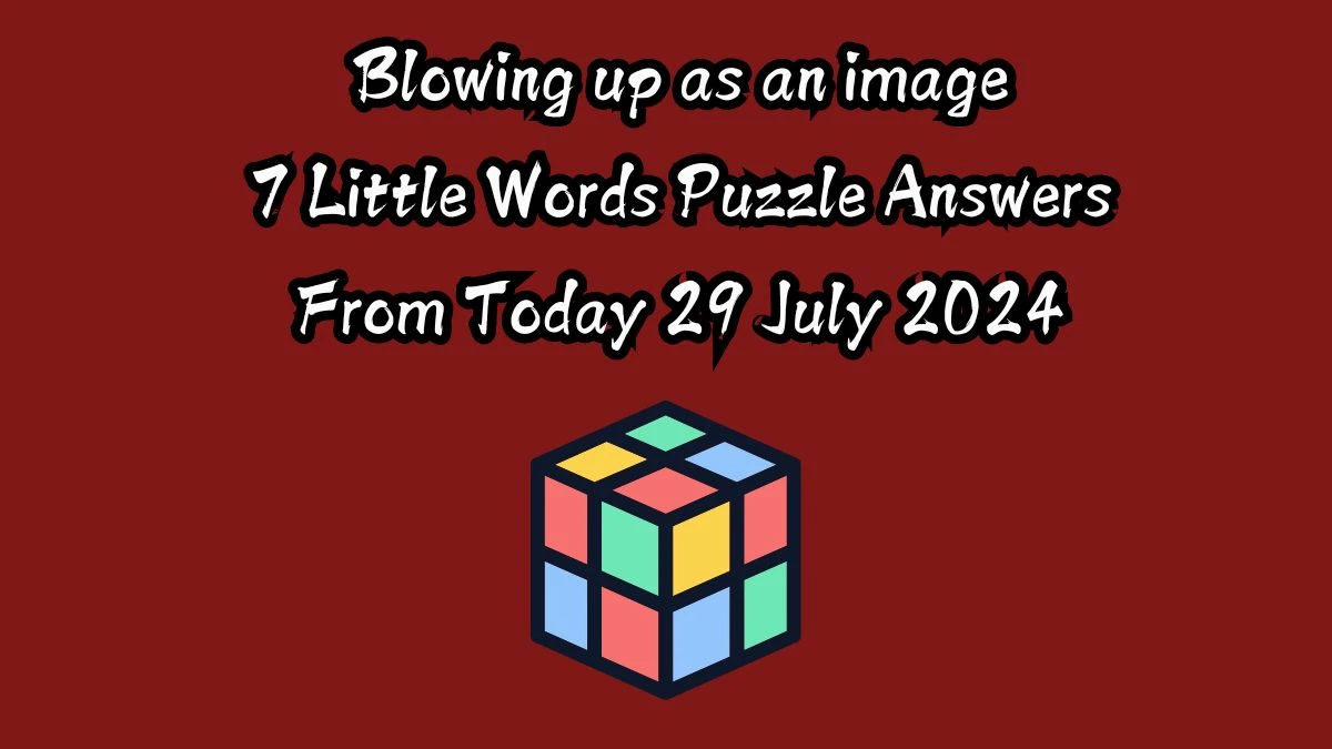 Blowing up as an image 7 Little Words Puzzle Answer from July 29, 2024