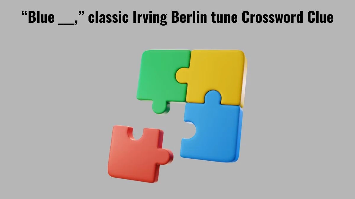 NYT “Blue ___,” classic Irving Berlin tune Crossword Clue Puzzle Answer from July 16, 2024