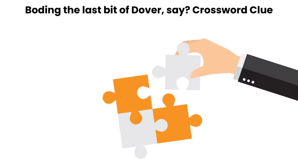 Boding the last bit of Dover, say? Crossword Clue Puzzle Answer from July 11, 2024