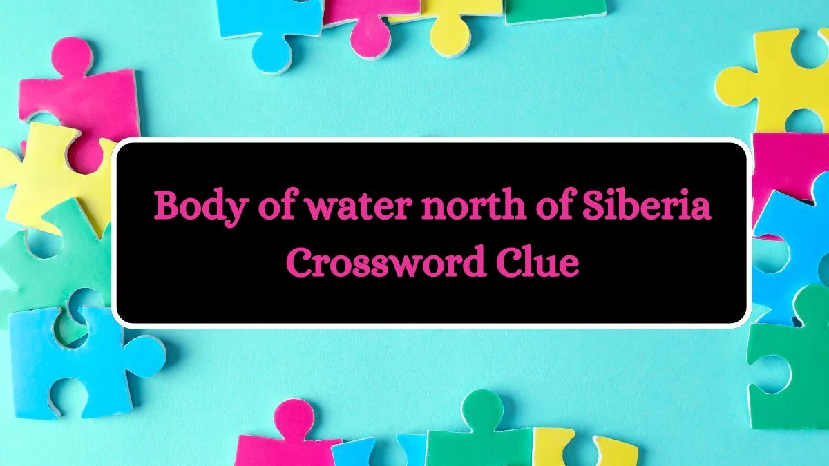 Body of water north of Siberia NYT Crossword Clue Answer on July 09, 2024