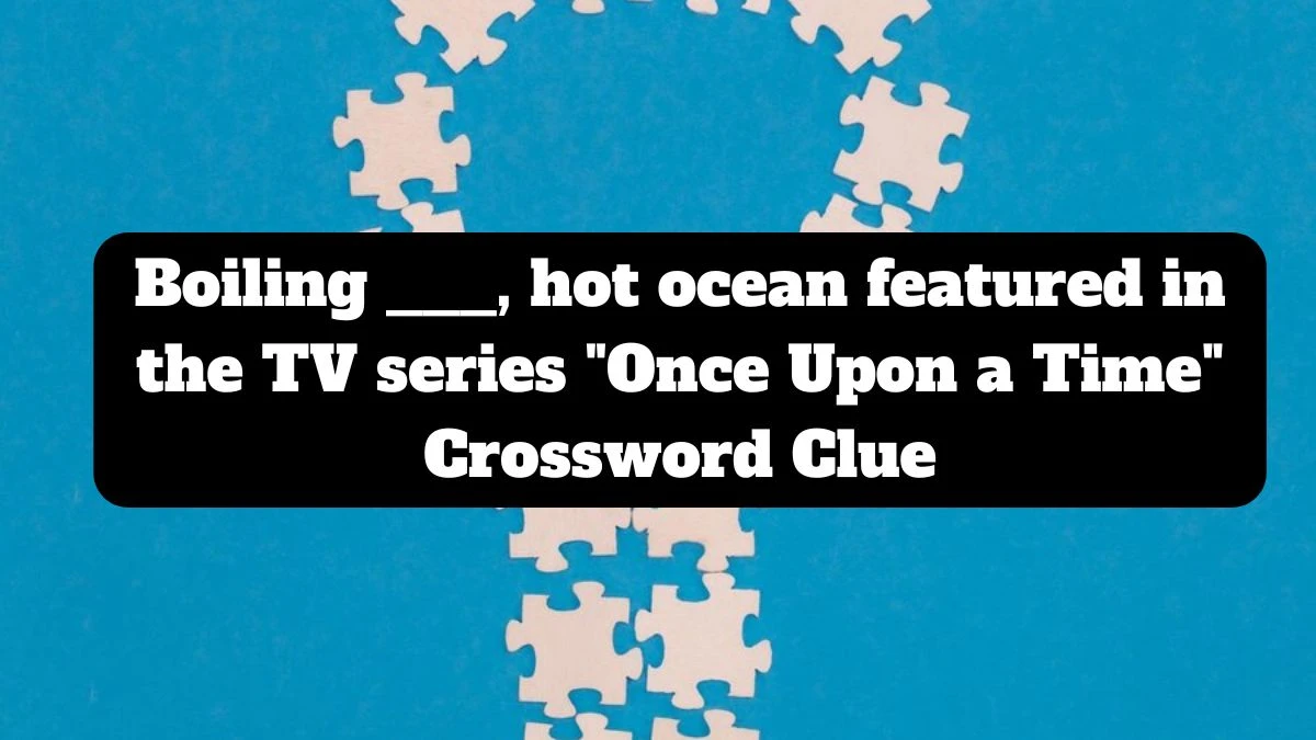 Daily Themed Boiling ___, hot ocean featured in the TV series Once Upon a Time Crossword Clue Puzzle Answer from July 17, 2024