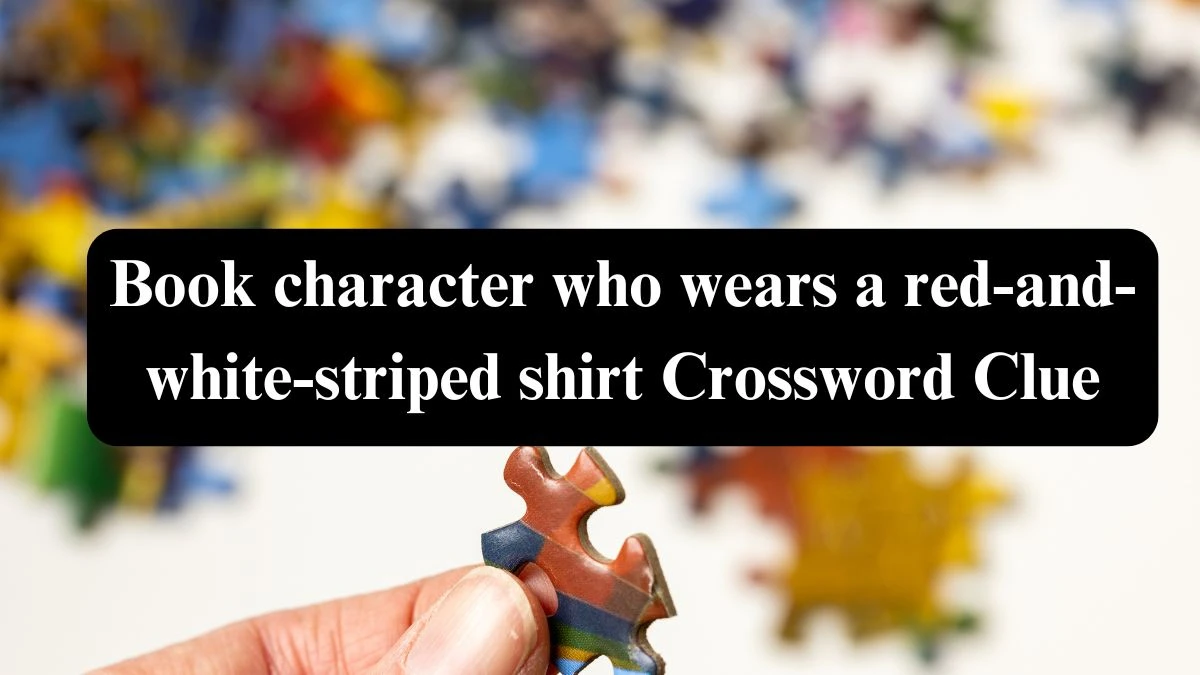 Book character who wears a red-and-white-striped shirt NYT Crossword Clue Puzzle Answer from July 24, 2024