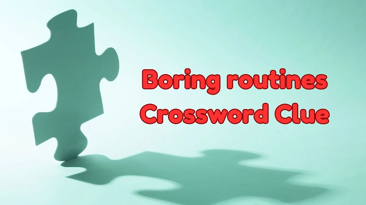 Boring routines Daily Commuter Crossword Clue Puzzle Answer from July 02, 2024
