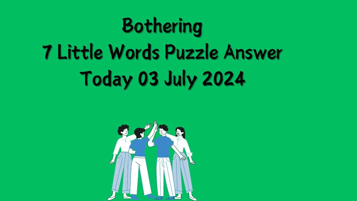 Bothering 7 Little Words Puzzle Answer from July 03, 2024