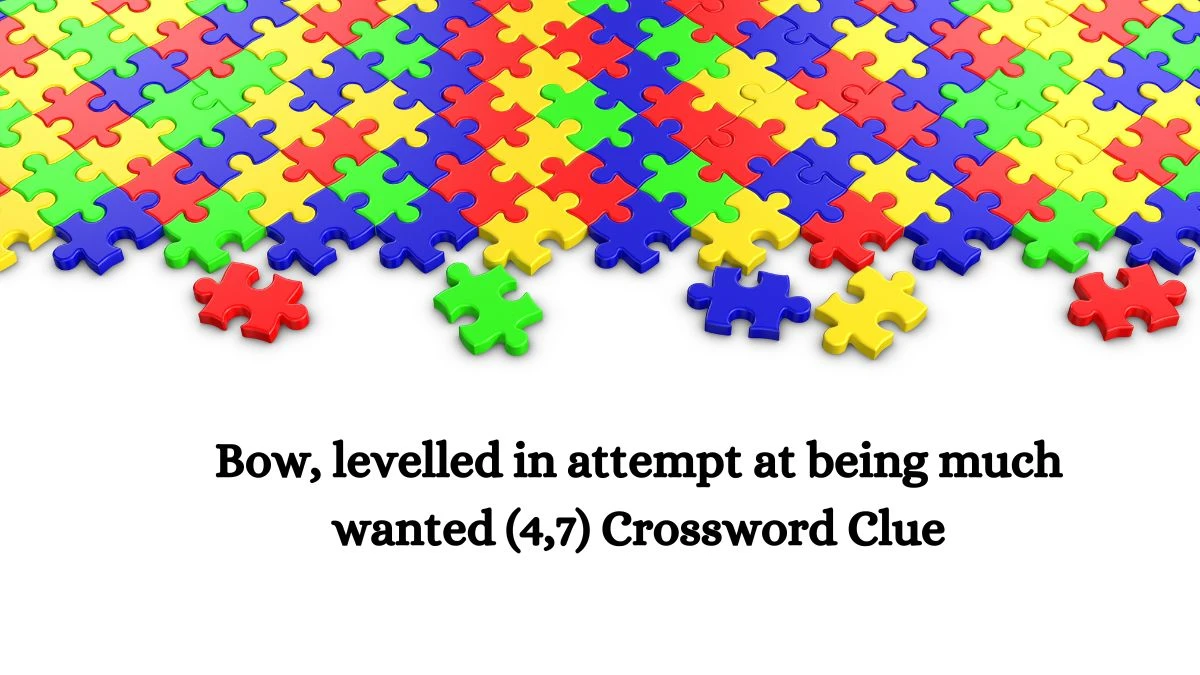 Bow, levelled in attempt at being much wanted (4,7) Crossword Clue Puzzle Answer from July 20, 2024