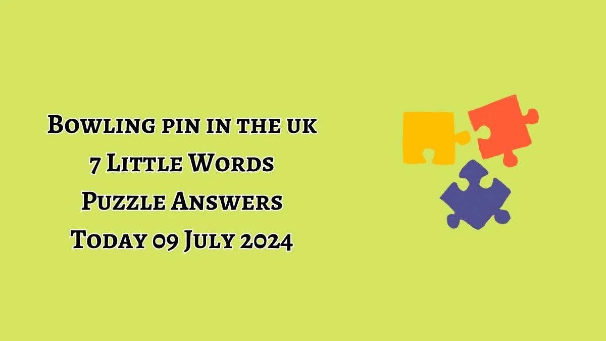 Bowling pin in the uk 7 Little Words Puzzle Answer from July 09, 2024