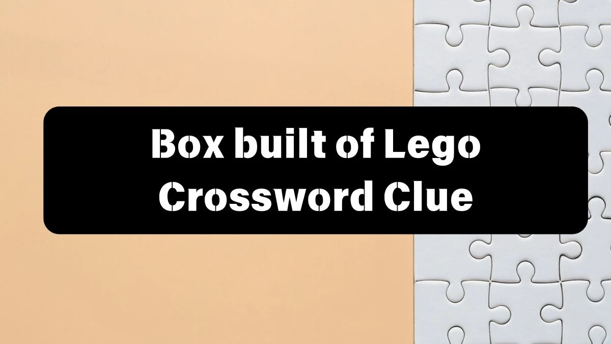 Box built of Lego Crossword Clue Puzzle Answer from July 13, 2024