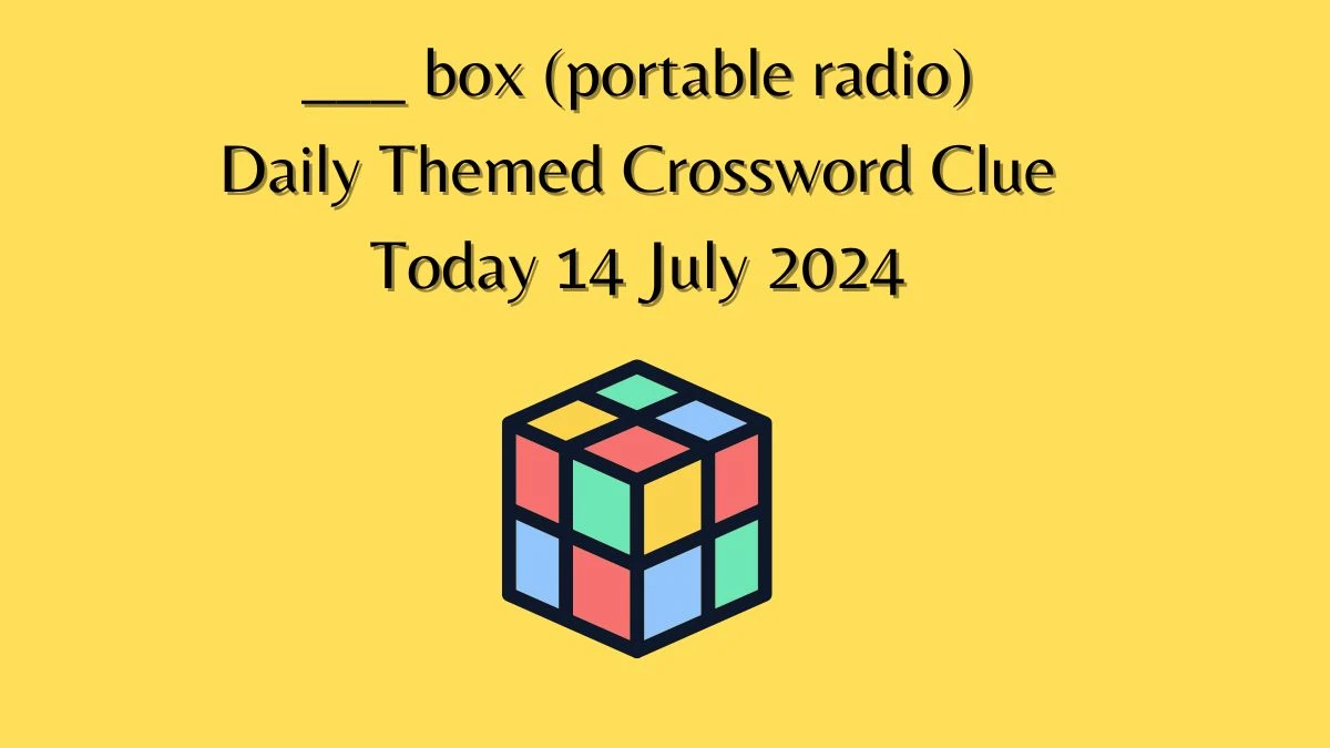 Daily Themed ___ box (portable radio) Crossword Clue Puzzle Answer from July 14, 2024