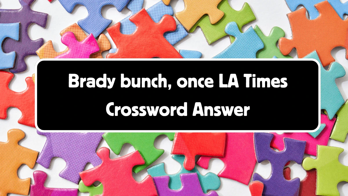 Brady bunch, once LA Times Crossword Clue Puzzle Answer from July 13, 2024